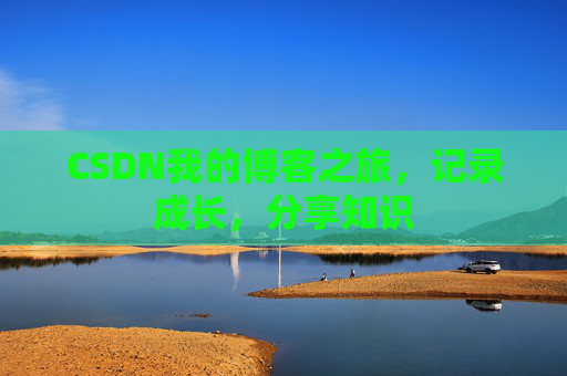 CSDN我的博客之旅，记录成长，分享知识