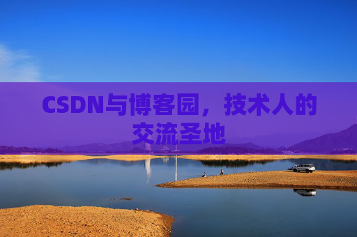 CSDN与博客园，技术人的交流圣地